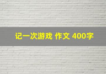 记一次游戏 作文 400字